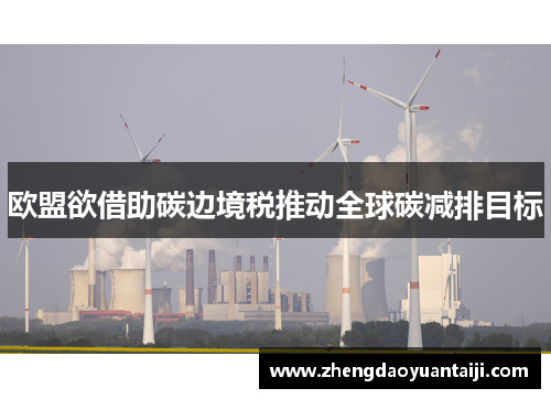 欧盟欲借助碳边境税推动全球碳减排目标