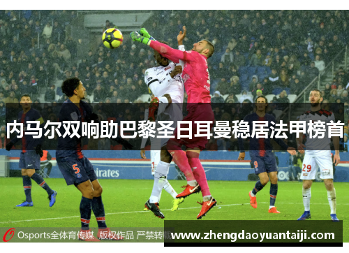 内马尔双响助巴黎圣日耳曼稳居法甲榜首