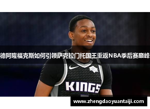 德阿隆福克斯如何引领萨克拉门托国王重返NBA季后赛巅峰