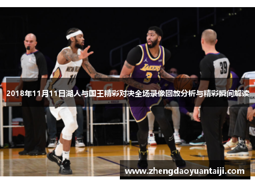 2018年11月11日湖人与国王精彩对决全场录像回放分析与精彩瞬间解读