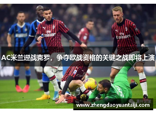 AC米兰迎战克罗，争夺欧战资格的关键之战即将上演